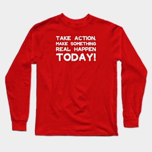 Take Action Make Something Happen Today | Quotes | White | Hot Pink Long Sleeve T-Shirt